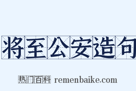 将至公安造句是什么意思的图片